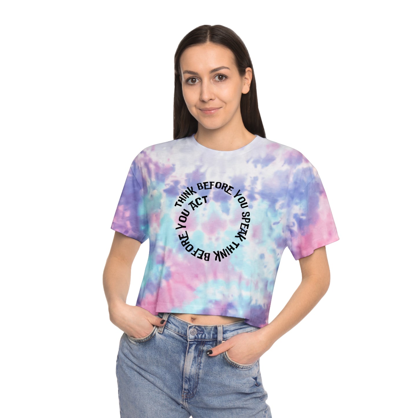 Think before you speak Think before you act. Women's Tie-Dye Crop Tee