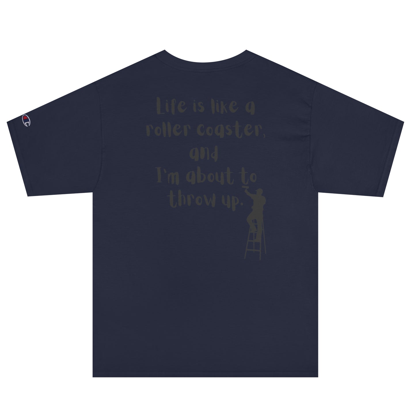 Life is like a roller coaster, and I'm about to throw up. Champion T-Shirt