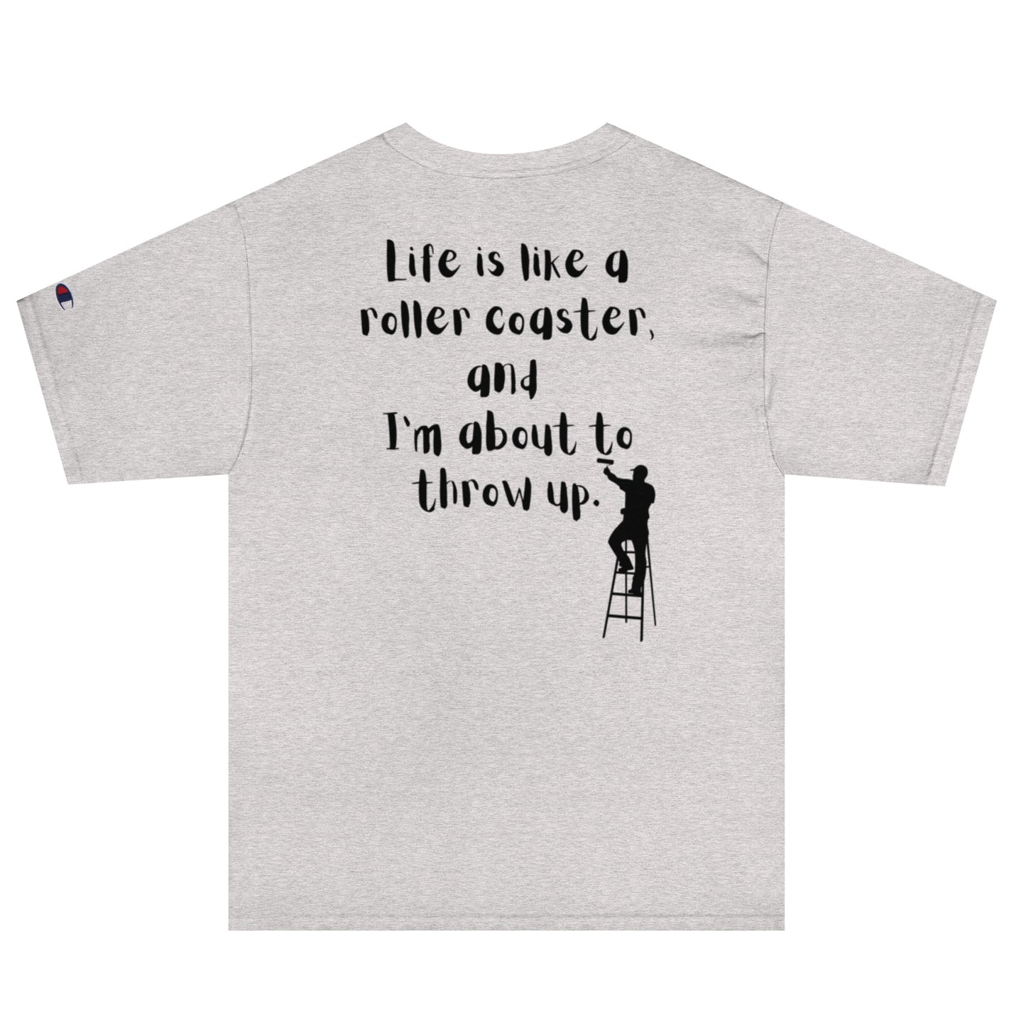 Life is like a roller coaster, and I'm about to throw up. Champion T-Shirt