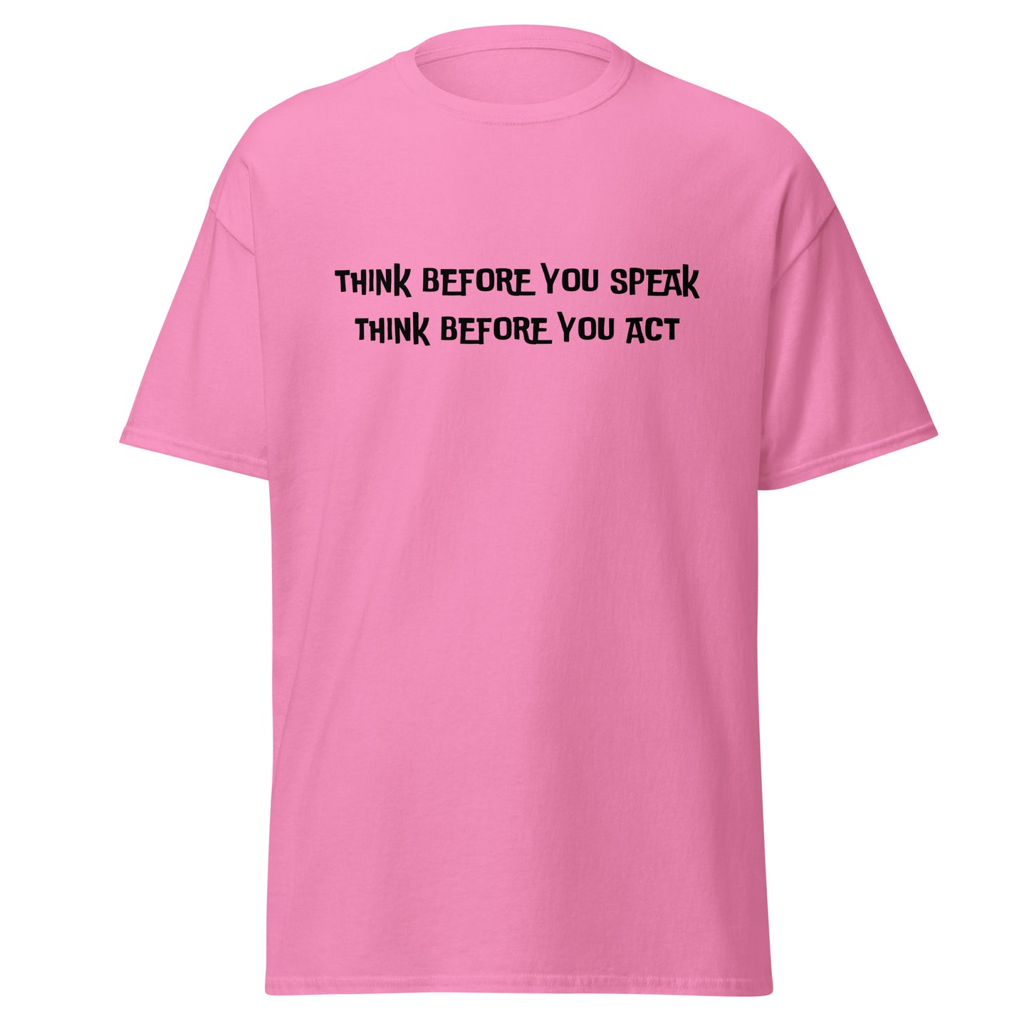 Think before you speak. Think before you act. 100% cotton classic tee