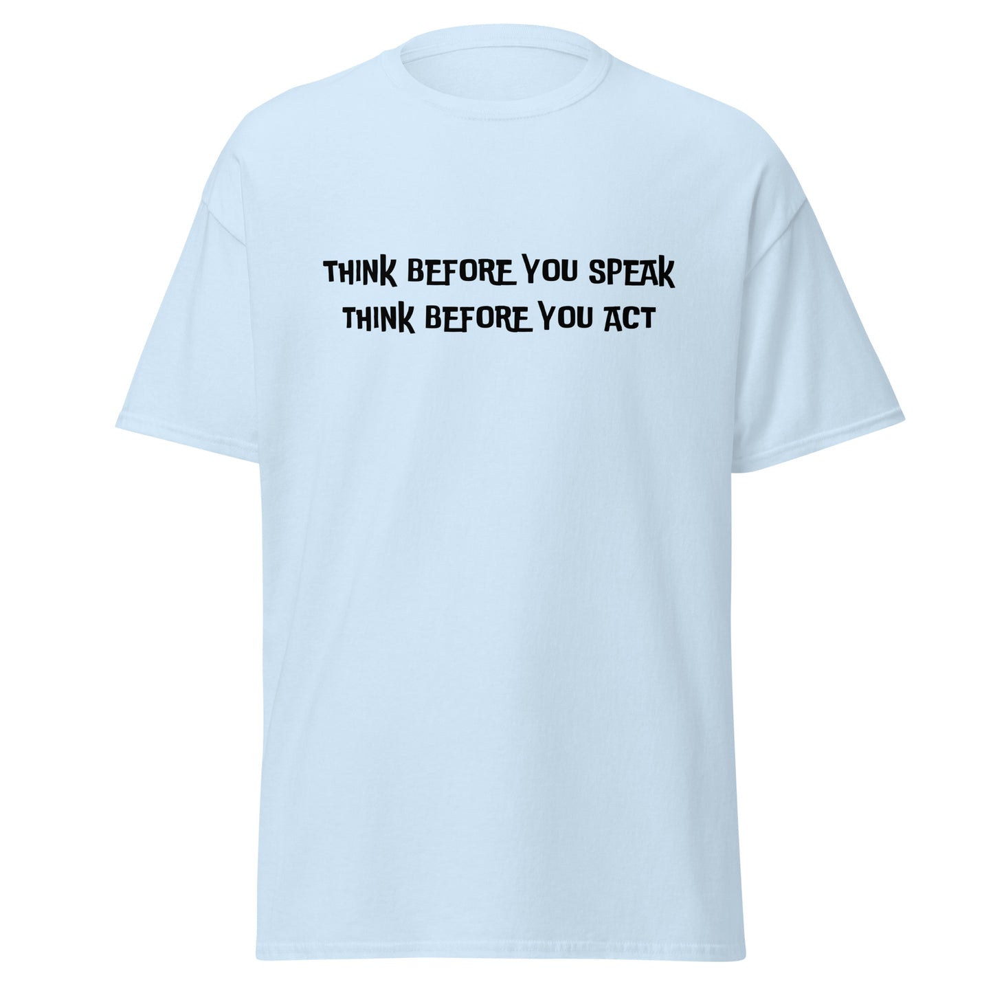 Think before you speak. Think before you act. 100% cotton classic tee