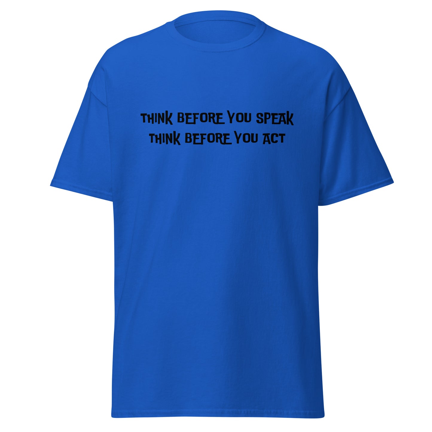 Think before you speak. Think before you act. 100% cotton classic tee