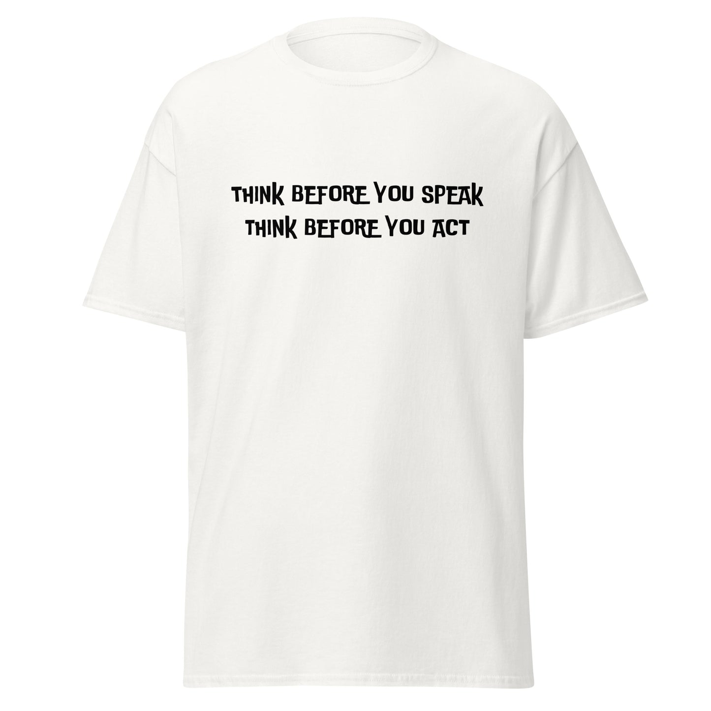 Think before you speak. Think before you act. 100% cotton classic tee