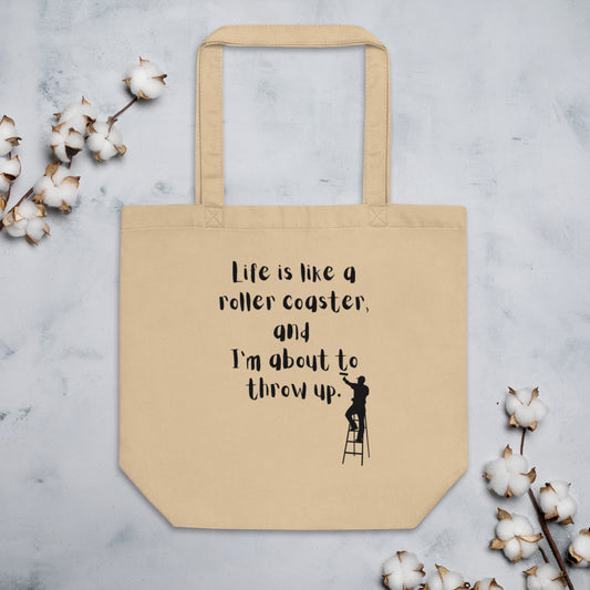 Life is like a roller coaster, and I'm about to throw up. Eco Tote Bag