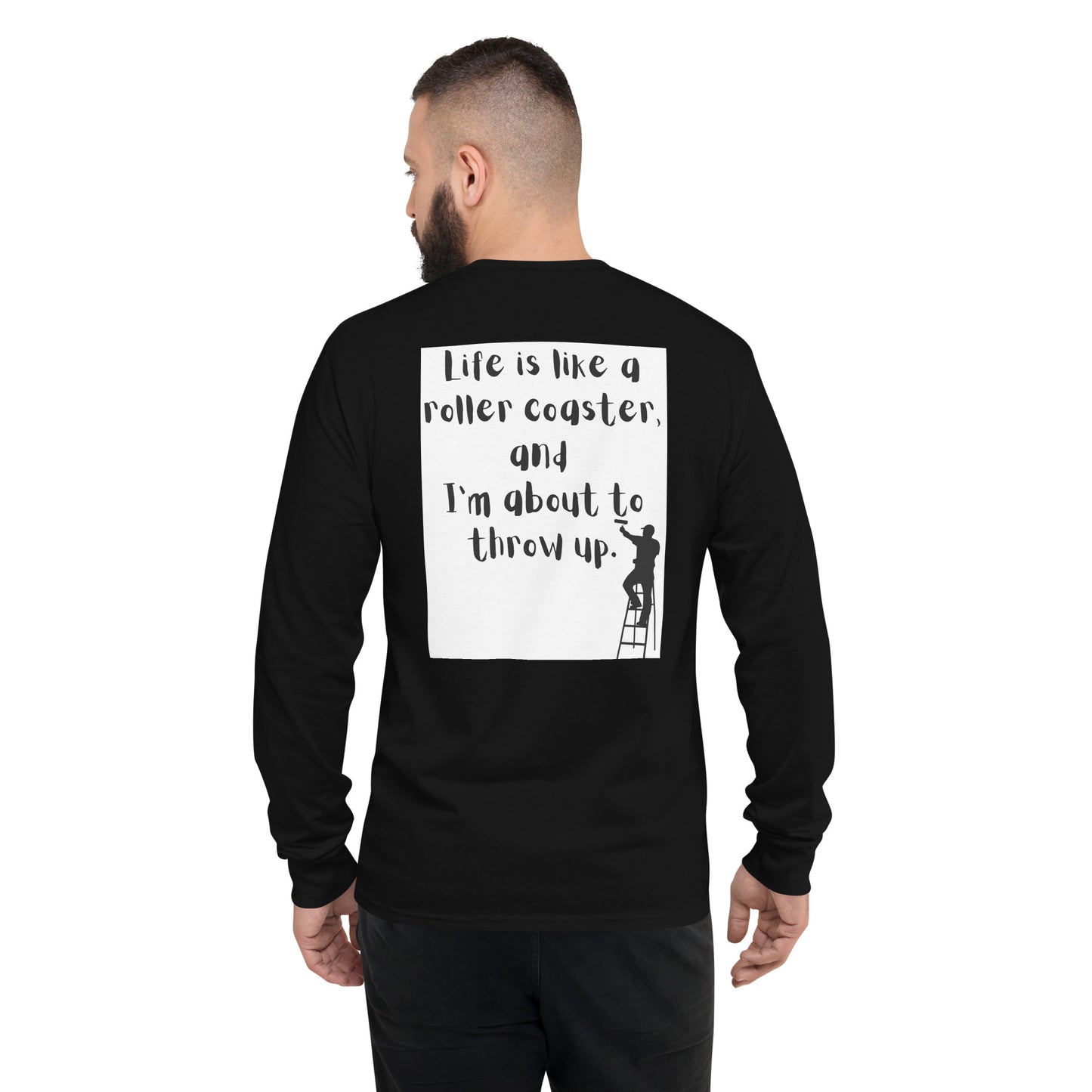 Life is like a roller coaster, and I'm about to throw up. Champion Long Sleeve Shirt