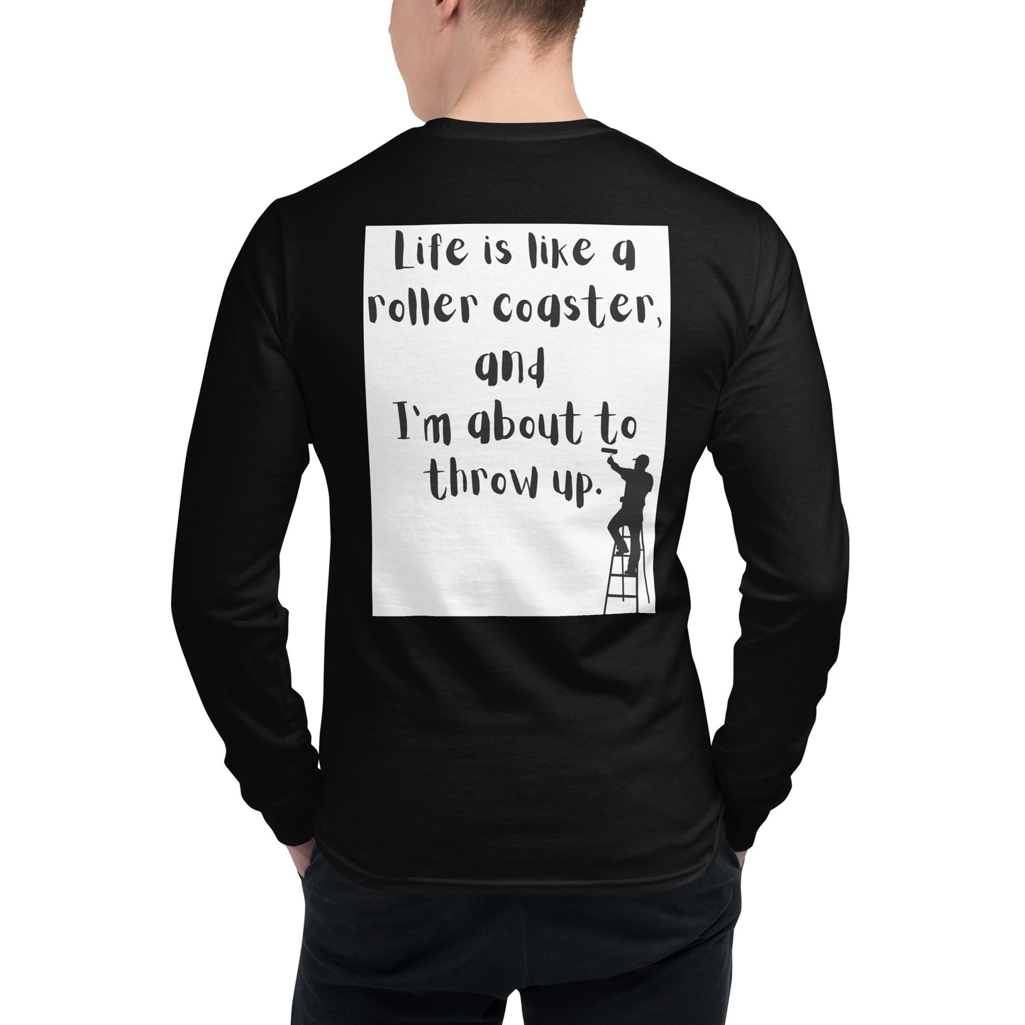 Life is like a roller coaster, and I'm about to throw up. Champion Long Sleeve Shirt