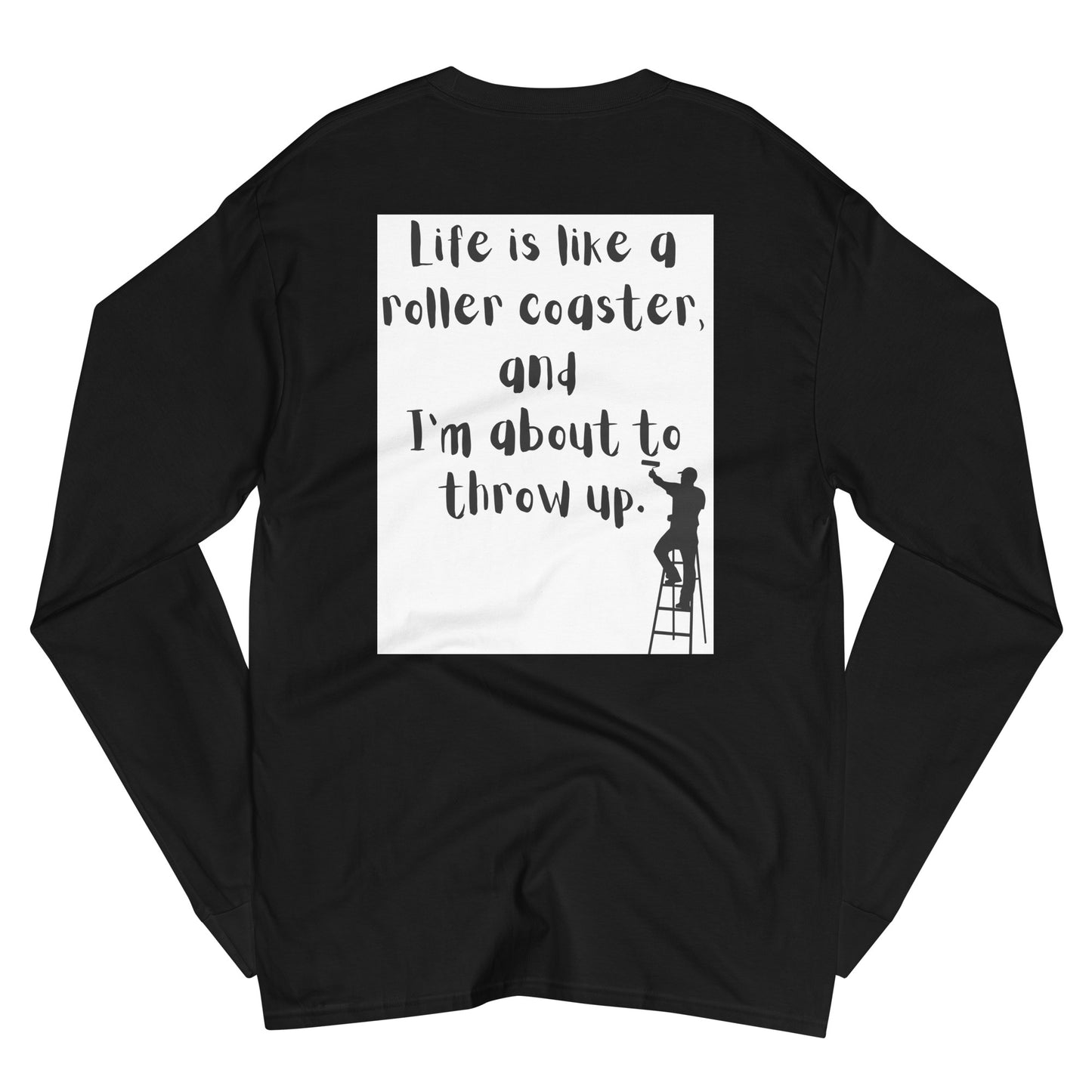 Life is like a roller coaster, and I'm about to throw up. Champion Long Sleeve Shirt