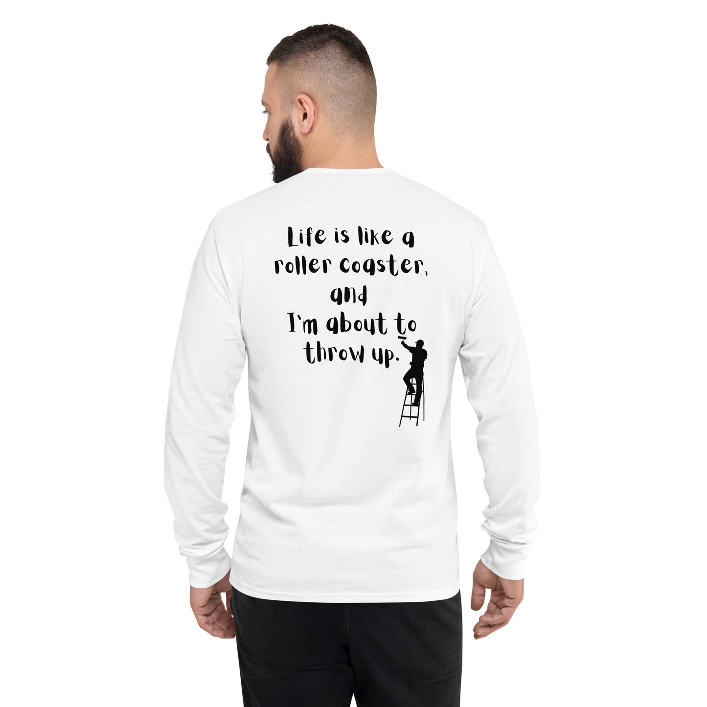 Life is like a roller coaster, and I'm about to throw up. Champion Long Sleeve Shirt