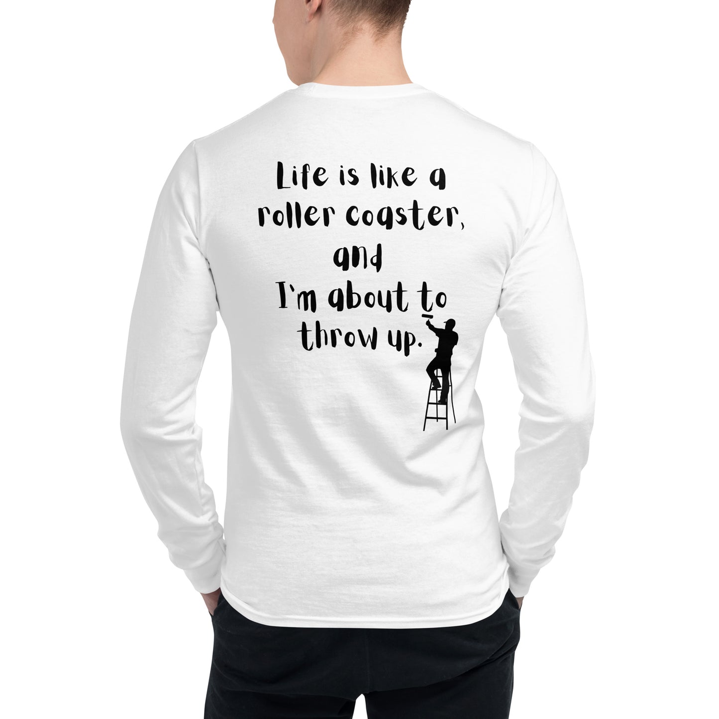 Life is like a roller coaster, and I'm about to throw up. Champion Long Sleeve Shirt