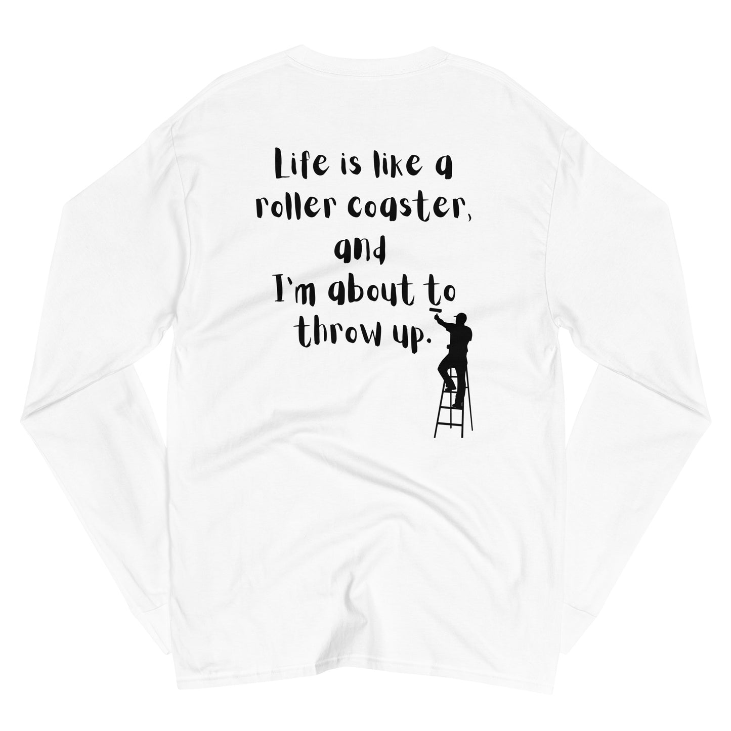 Life is like a roller coaster, and I'm about to throw up. Champion Long Sleeve Shirt