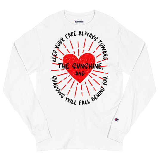 Keep your face always toward the sunshine, and shadows will fall behind you. Champion Long Sleeve Shirt