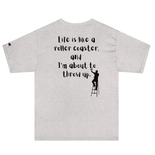 Life is like a roller coaster, and I'm about to throw up. Champion T-Shirt