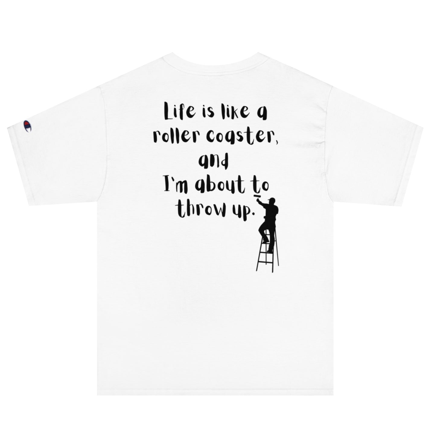 Life is like a roller coaster, and I'm about to throw up. Champion T-Shirt