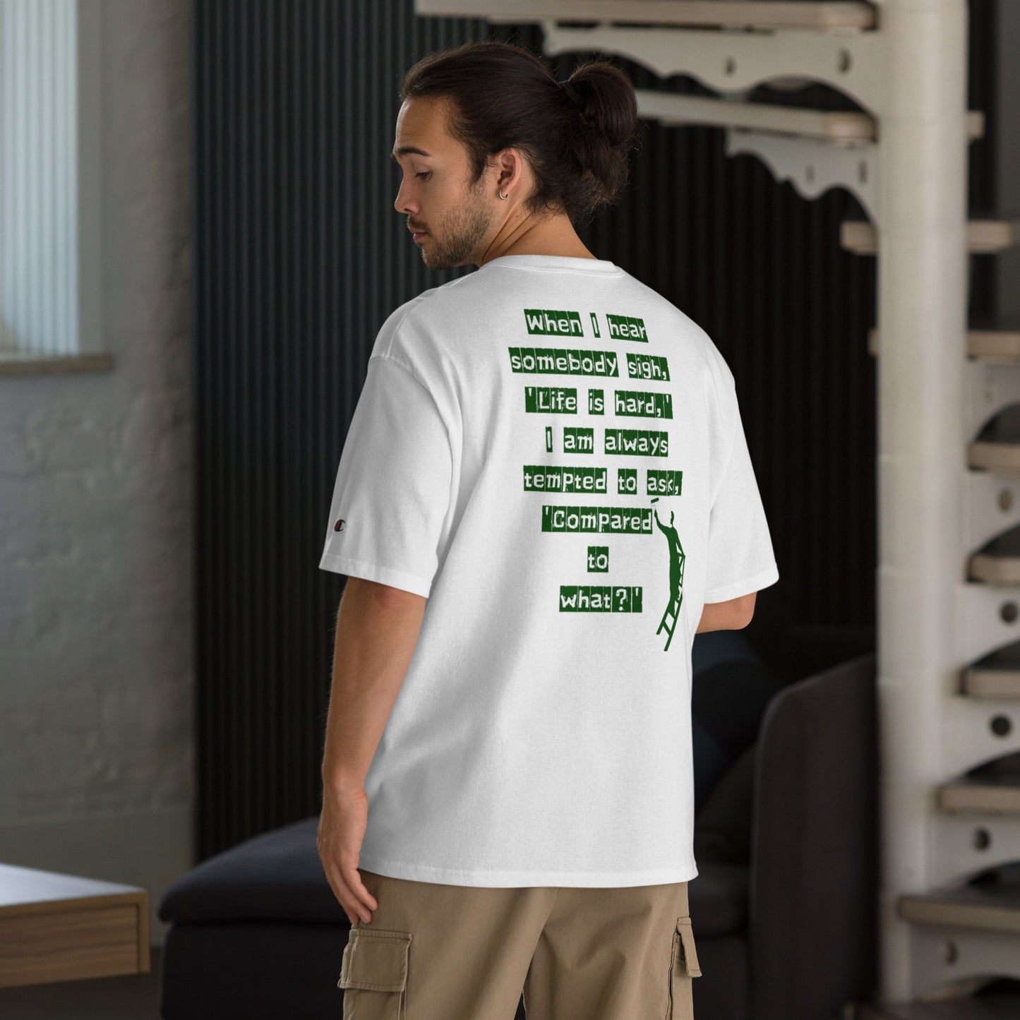 When I hear somebody sigh, 'Life is hard,' I am always tempted to ask, 'Compared to what? 　Champion T-Shirt