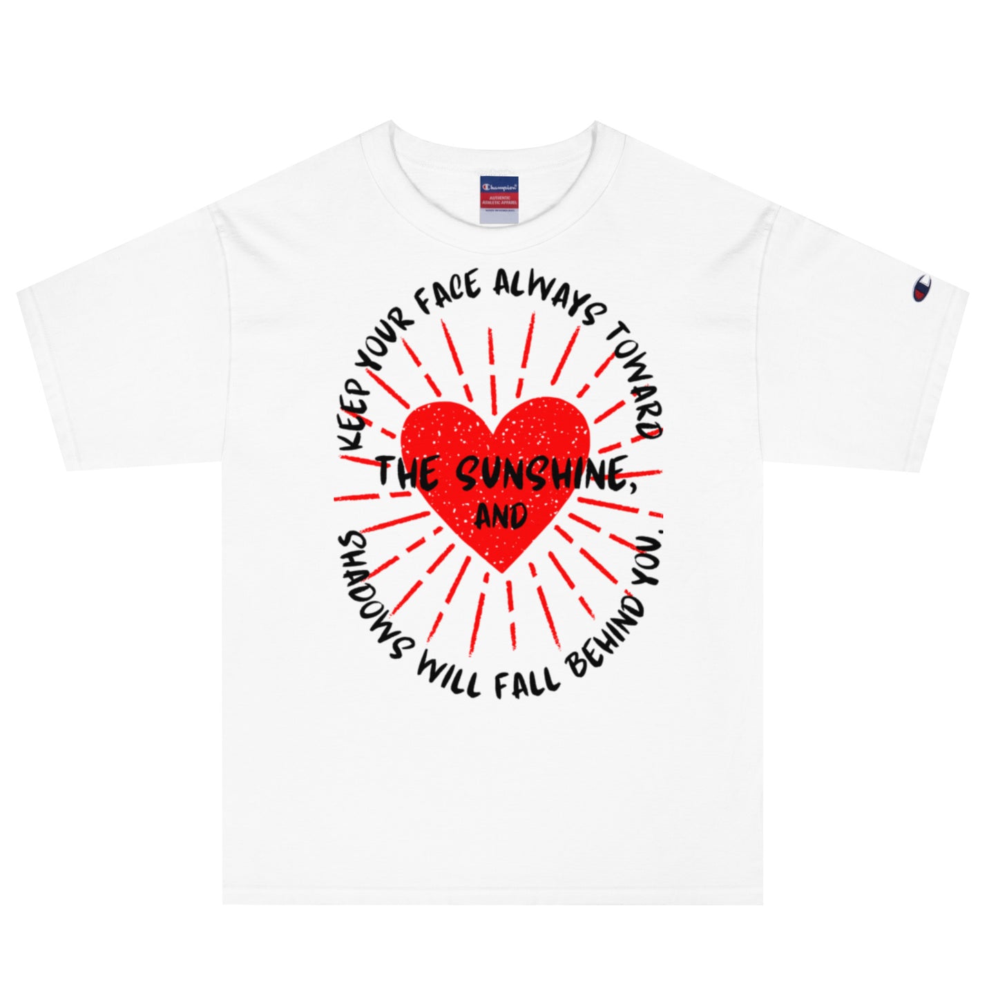Keep your face always toward the sunshine, and shadows will fall behind you. Champion T-Shirt
