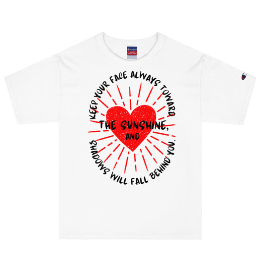 Keep your face always toward the sunshine, and shadows will fall behind you. Champion T-Shirt