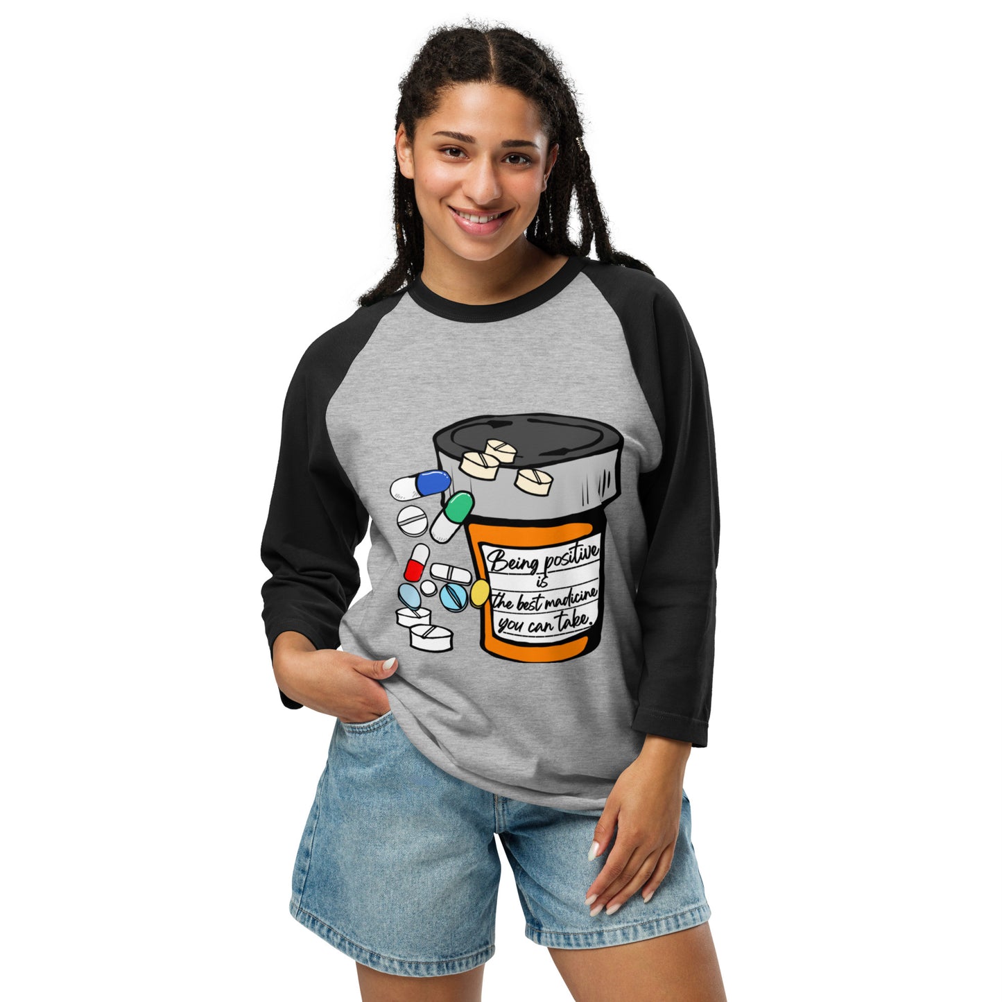 Being positive is the best medicine you can take. 3/4 sleeve raglan shirt