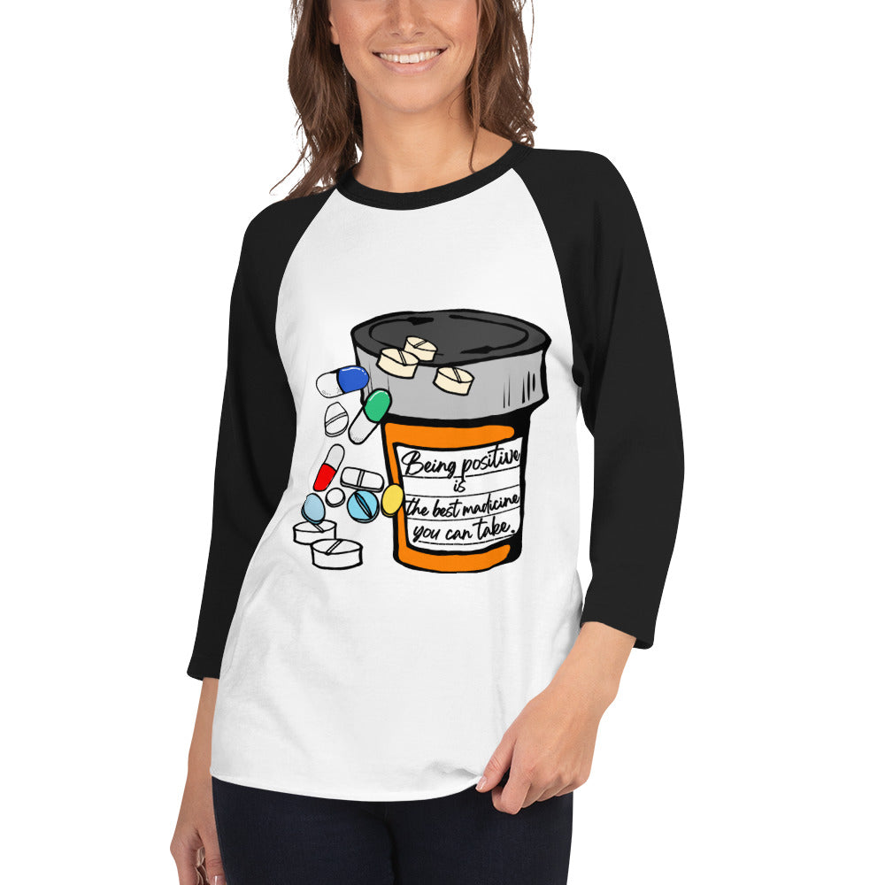 Being positive is the best medicine you can take. 3/4 sleeve raglan shirt