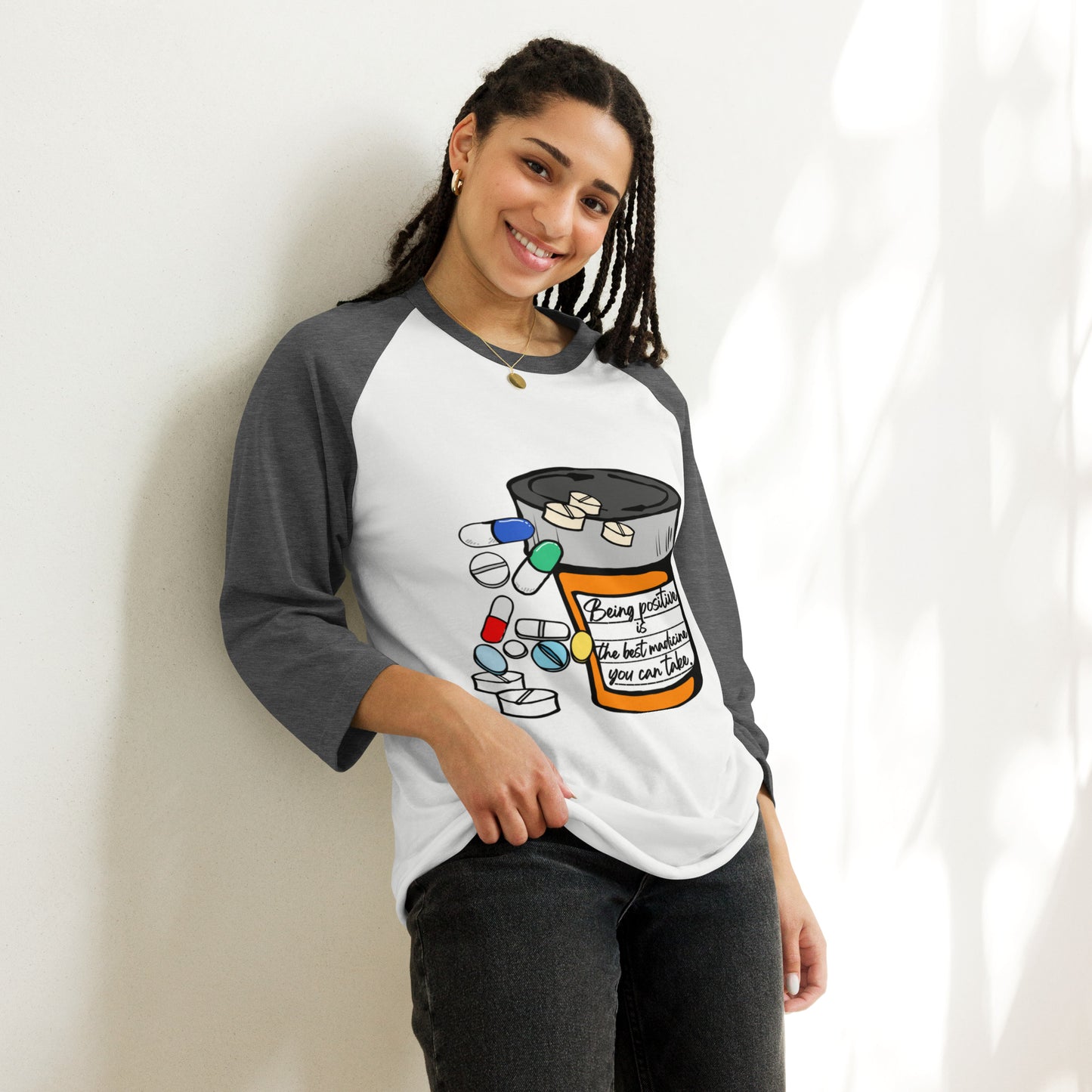 Being positive is the best medicine you can take. 3/4 sleeve raglan shirt