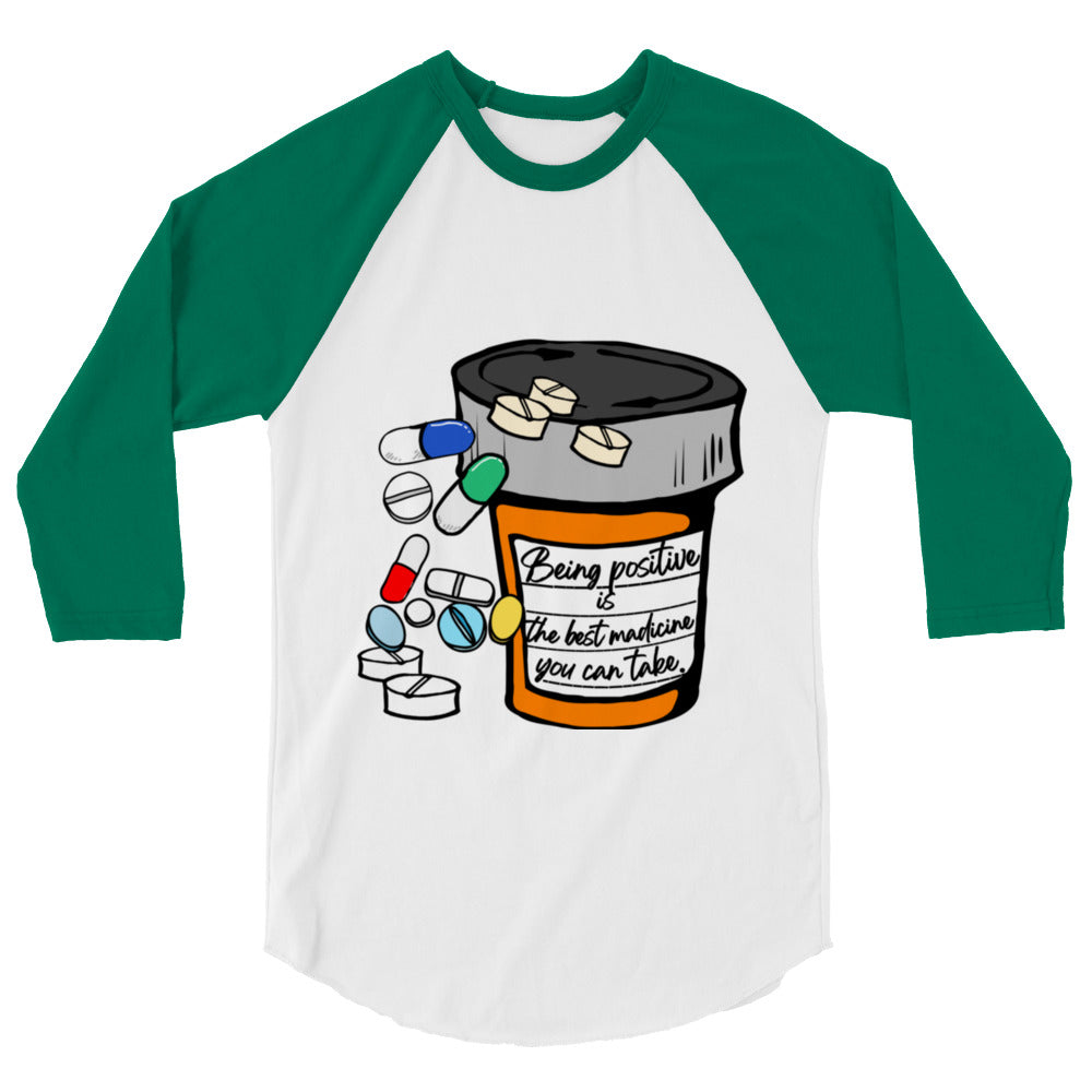 Being positive is the best medicine you can take. 3/4 sleeve raglan shirt