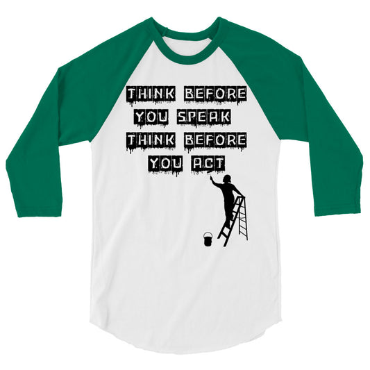 Think before you speak Think before you act. 3/4 sleeve raglan shirt