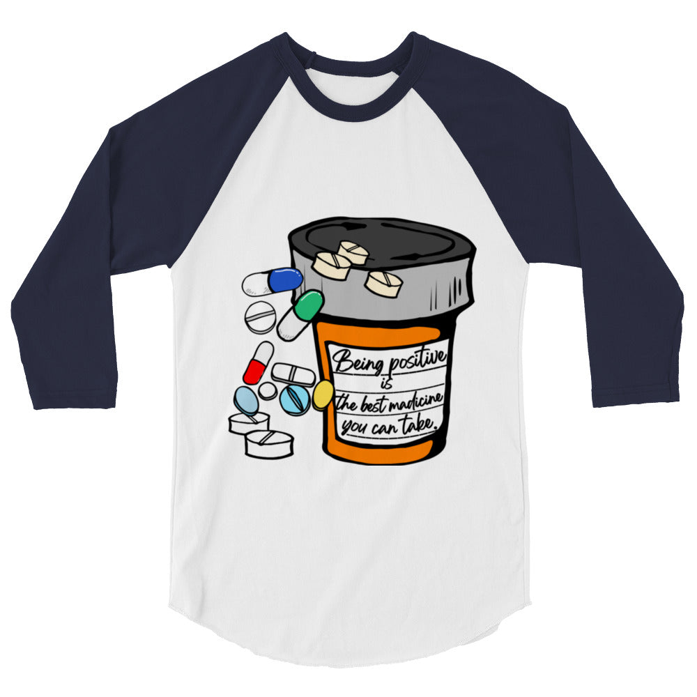 Being positive is the best medicine you can take. 3/4 sleeve raglan shirt