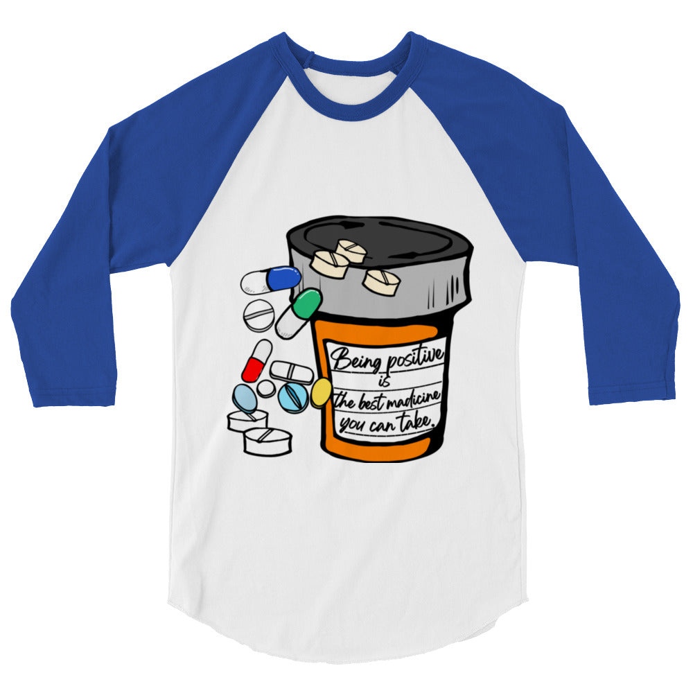 Being positive is the best medicine you can take. 3/4 sleeve raglan shirt