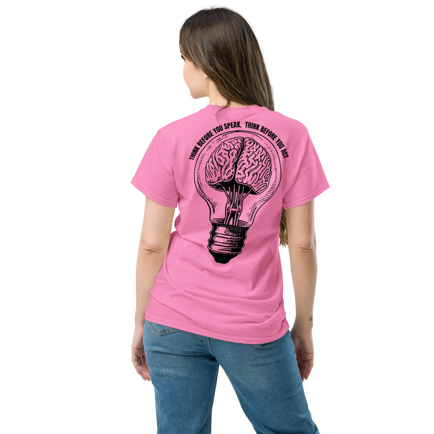 Think before you speak. Think before you act.  100% cotton  classic tee