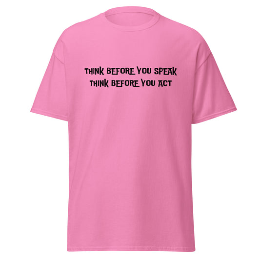 Think before you speak. Think before you act.  100% cotton  classic tee