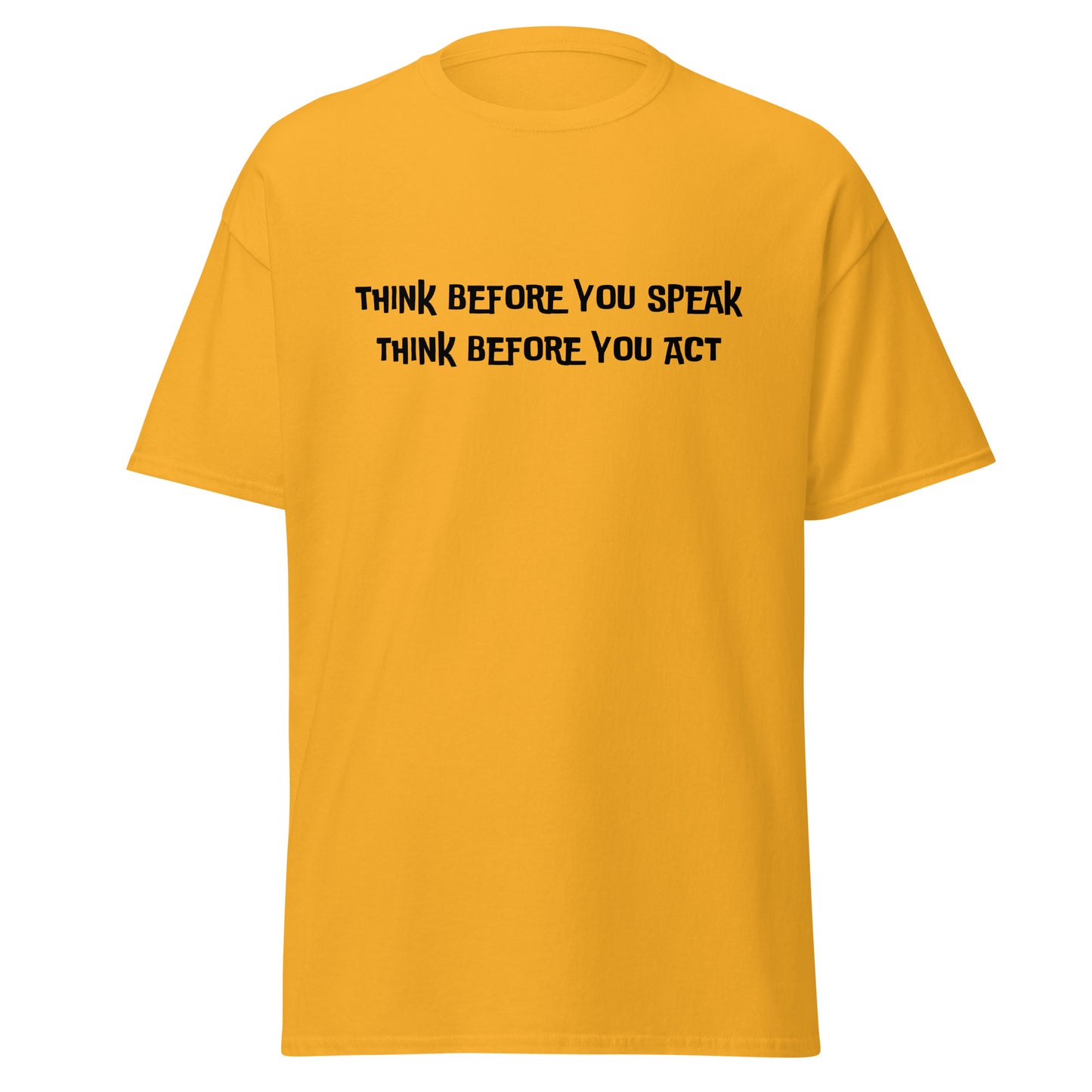 Think before you speak. Think before you act.  100% cotton  classic tee