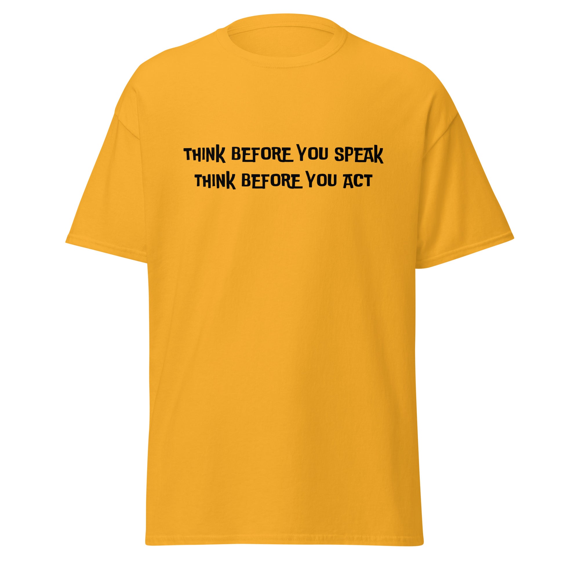 Think before you speak. Think before you act.  100% cotton  classic tee
