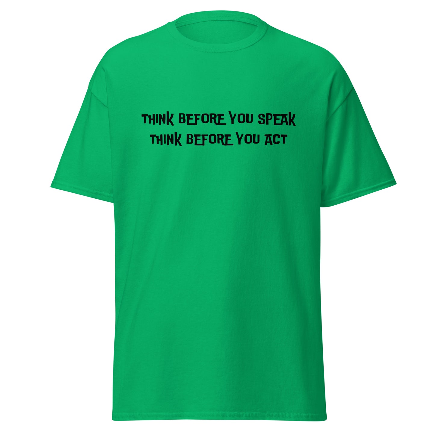 Think before you speak. Think before you act.  100% cotton  classic tee