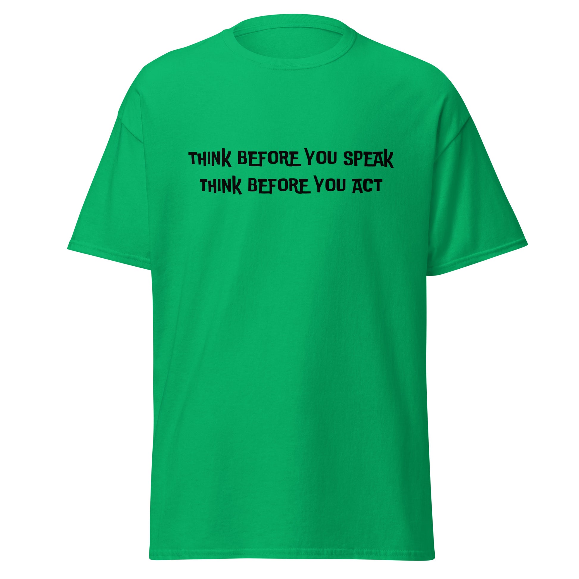Think before you speak. Think before you act.  100% cotton  classic tee