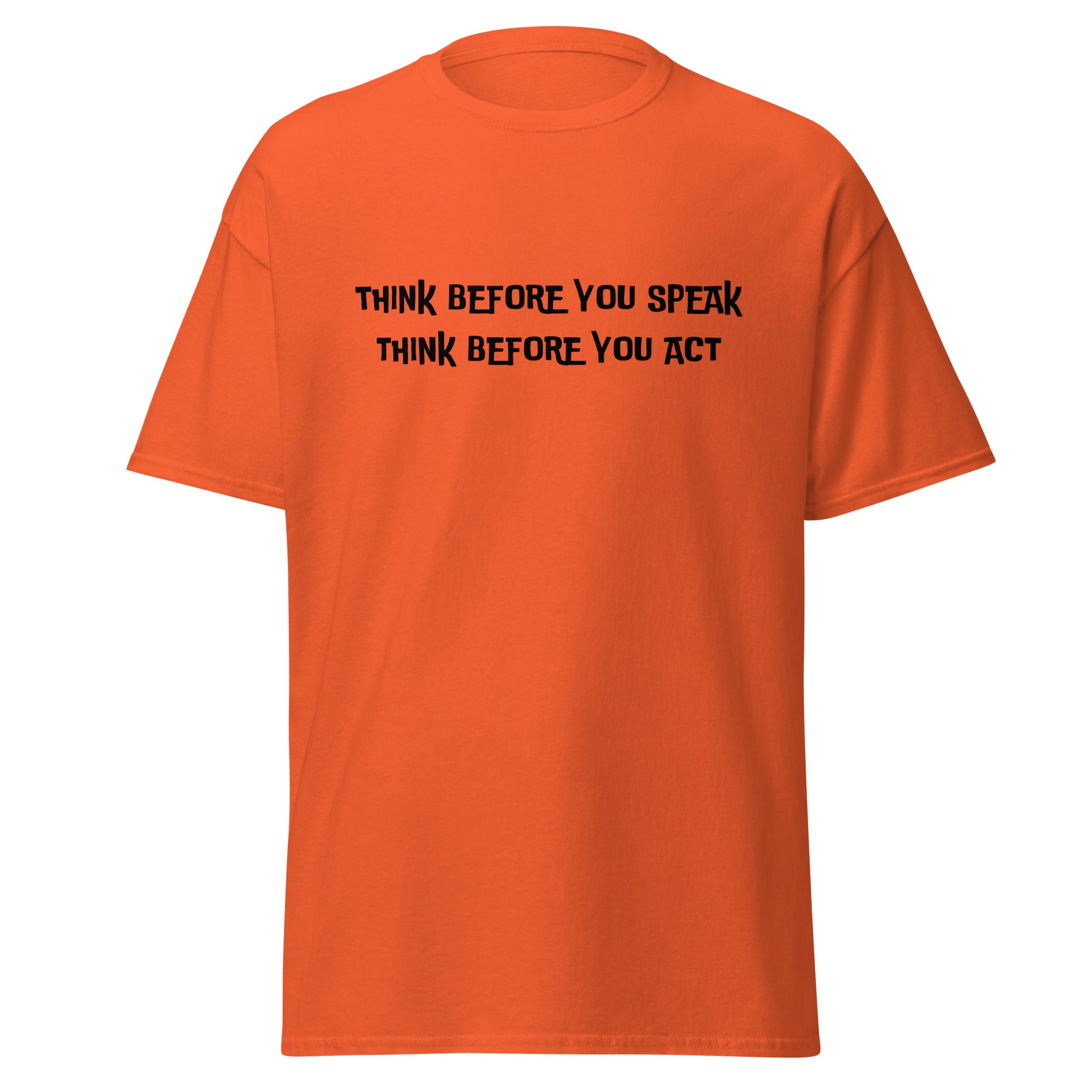 Think before you speak. Think before you act.  100% cotton  classic tee
