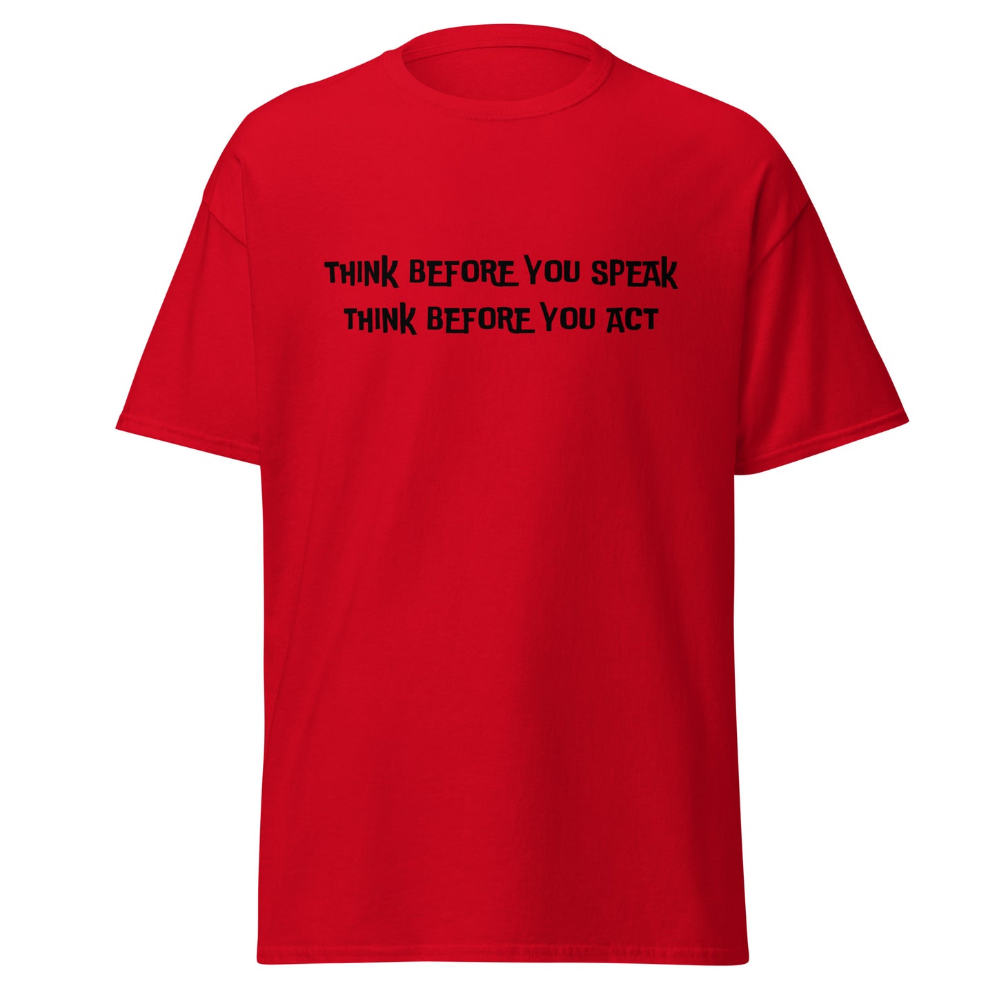 Think before you speak. Think before you act.  100% cotton  classic tee