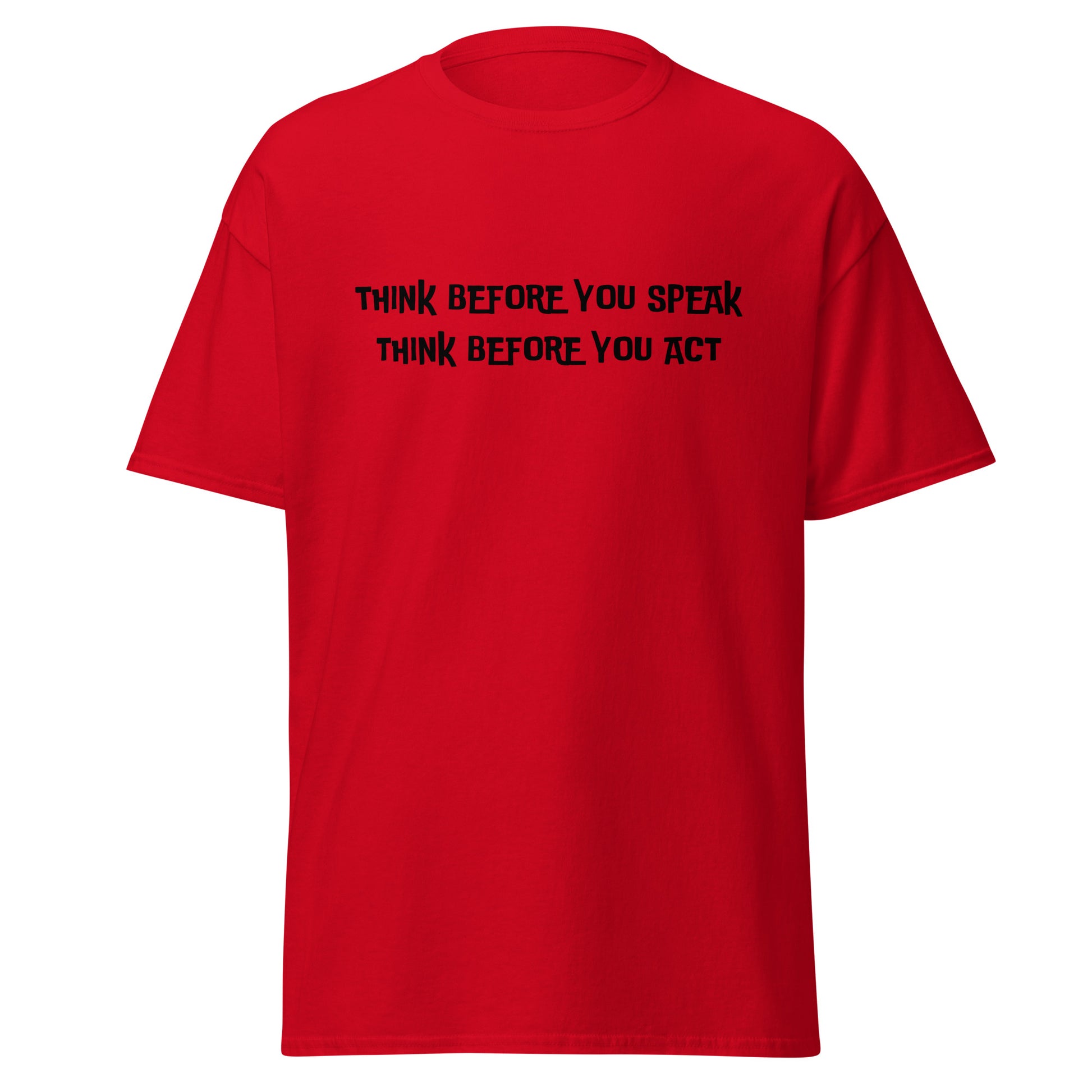 Think before you speak. Think before you act.  100% cotton  classic tee