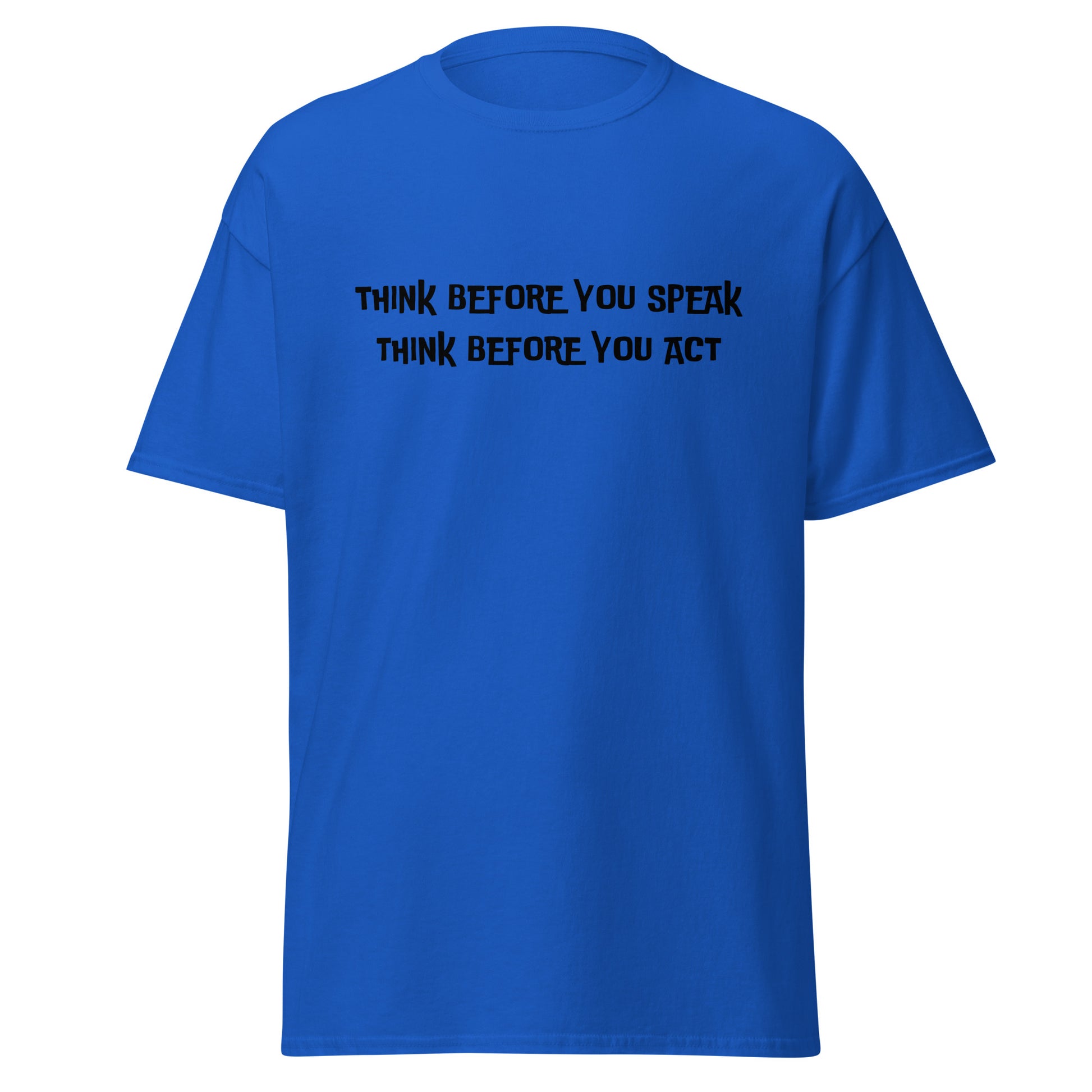 Think before you speak. Think before you act.  100% cotton  classic tee