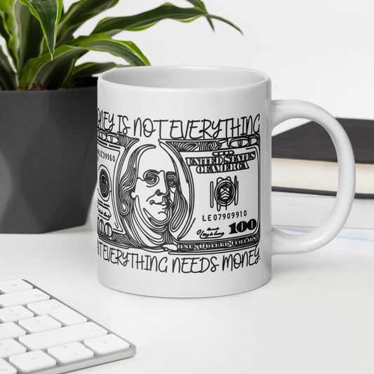 Money is everything, but everything needs money, White glossy mug